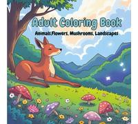 Adult Coloring book: Relaxing Animal Landscapes, Floral Patterns, Mushrooms & More for Mindful Coloring