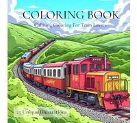 Adult Coloring Book: Train Lovers with 25 Unique Illustrations of Classic Locomotives, Modern Engines & Scenic Railways