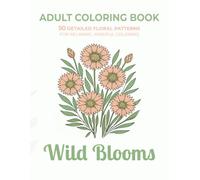 Adult Coloring Book: Wild Blooms: 50 Detailed Floral Patterns for Relaxation, Mindfulness, and Stress Relief