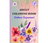 Adult Coloring Book with positivity and intricate florals in each page with a unique encouraging phrase: Find Endless Enjoyment with unique ... your mindset for youth and adults of all ages