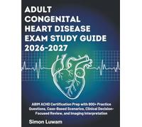 Adult Congenital Heart disease exam study guide 2026-2027: ABIM ACHD Certification prep with 800+ practice Questions, case based scenarios, clinical decision focused review, and imaging interpretation