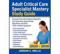 Adult Critical Care Specialist Mastery Study Guide: Premium Prep with Evidence Based ICU, Case Scenarios, Quick-Review Algorithms, and ACCS 1,700+ Practice Questions