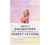 Adult Daughters of Emotionally Absent Fathers: Stop earning love that should've been yours by default, and break the spell that's shaping your love around his rejection