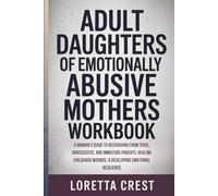 Adult Daughters of Emotionally Abusive Mothers Workbook: A Woman's Guide to Recovering from Toxic, Narcissistic, and Immature Parents, Healing Childhood Wounds, & Developing Emotional Resilience