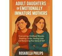 Adult Daughters of Emotionally Immature Mother: Overcoming Childhood Wounds, Breaking Cycles, Healing Lives and Reclaiming Your Sense of Self.