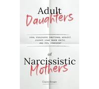 Adult Daughters of Narcissistic Mothers Heal Childhood Emotional Neglect, Silence Your Inner Critic, and Feel Confident