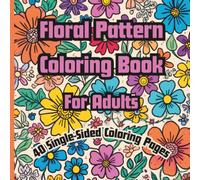 Adult Floral Pattern Coloring Book: A relaxing collection of beautiful floral patterns designed to inspire creativity, mindfulness, and peaceful moments of coloring.