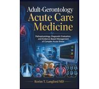 Adult-Gerontology Acute Care Medicine: Pathophysiology, Diagnostic Evaluation, and Evidence-Based Management of Complex Acute Illness