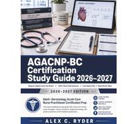 Adult-Gerontology Acute Care Nurse Practitioner (AGACNP-BC) Study guide 2026-2027: Blueprint-Aligned with 1,000+ Board-Style Questions, Case-Based Drills & Rapid-Review Tables