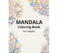 Adult Mandala Coloring Book: Relaxing Stress-Relief Designs for Mindfulness & Creativity: Beautiful Intricate Designs to Calm the Mind, Spark Creativity, and Enjoy Hours of Coloring