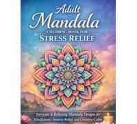 Adult Mandala Colouring Book for Stress Relief: Intricate & Relaxing Mandala Designs for Mindfulness, Anxiety Relief, and Creative Calm