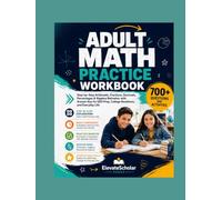 Adult Math Practice Workbook: Step-by-Step Arithmetic, Fractions, Decimals, Percentages & Algebra Refresher with Answer Key for GED Prep, College Readiness, and Everyday Life