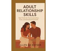 Adult Relationship Skills: Real Tools for Communication, Trust, and Emotional Growth