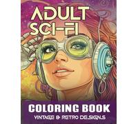 Adult Sci-Fi Coloring Book - Vintage & Retro Designs: Featuring Aliens, Cyborgs, Planets, Spaceships and Parallel Universes