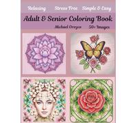 Adult & Senior Coloring Book: 50 + Relaxing Stress Free Easy & Simple Coloring Book Designs & Images For Adults, Teens, & Seniors