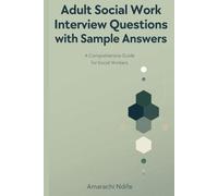 Adult Social Work Interview Questions with Sample Answers: A Comprehensive Guide for Social Workers.