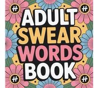 Adult Swear Words Coloring Book: Hilarious Cuss Word Designs for Stress Relief and Relaxation: A Funny and Irreverent Coloring Book for Adults ... for Stress Relief, Relaxation, and Fun