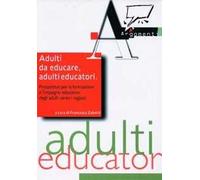 Adulti da educare, adulti educatori. Prospettive per la formazione e l'impegno educativo degli adulti verso i ragazzi