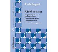 Adulti in classe. Insegnare lingue LS e L2 agli adulti stranieri. Caratteristiche, variabili e proposte operative