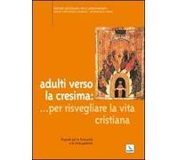 Adulti verso la cresima: ... per risvegliare la vita cristiana. Proposte per le parrocchie e le unità pastorali