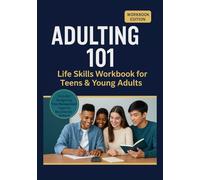 Adulting 101 Life Skills Workbook for Teens & Young Adults: Budgeting, Hygiene, Time Management, Grocery Shopping, and Real-World Routines for Ages 13+