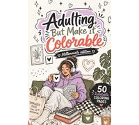 Adulting, But Make It Colorable: Millennials Edition: 50 Funny, Cozy & Relatable Coloring Pages for Stress Relief, Self-Care, Coffee, Plants, and Everyday Adulting Chaos