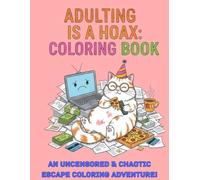 ADULTING IS A HOAX: COLORING BOOK: An Uncensored & Chaotic Escape Coloring Book!