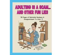 Adulting Is A Scam...And Other Fun Lies: 50 Pages of Relatable Realness & Disappointment To Color