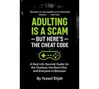 Adulting is a Scam - But Here’s the Cheat Code: A Real-Life Survival Guide for the Clueless, the Burnt Out, and Everyone in Between