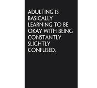 Adulting Is Basically Learning to Be Okay With Being Constantly Slightly Confused: Sarcastic Funny Office Notebooks for Coworkers, Boss, Accountant, ... Office Manager, Employees (6"x9" - 100 page)