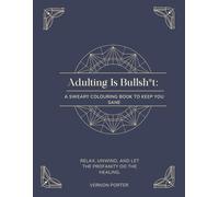 Adulting Is Bullsh*t: A Sweary Adult Colouring Book for Stress Relief