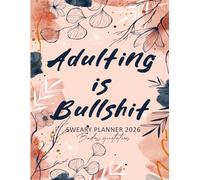 Adulting Is Bullshit Sweary Planner 2026: Funny Mental Health Weekly and Monthly Organizer with Badass Quotations