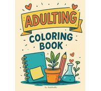 Adulting Is Hard: A Funny and Relatable Coloring Book for Stressed-Out Adults - Relax, Laugh, and Color Your Way Through Life’s Chaos