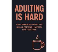 Adulting Is Hard A Funny Journal for Surviving Bills, Responsibilities & Life: Relatable Daily Planner for Young Adults, College Graduates & ... Coworkers & Anyone Struggling with Adulthood