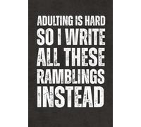 Adulting Is Hard So I Write All These Ramblings Instead: Blank Journal with Funny Sarcastic Sayings - Lined Notebook, Work Gag Gift for Office Team, ... Coworkers, Teachers, Adults and Teens
