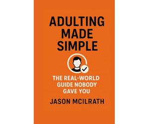 Adulting Made Simple: The Real-World Guide Nobody Gave You