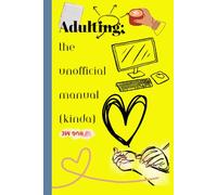 Adulting: The Unofficial Manual (Kinda): A Snarky Journal for People Who Are Still Learning How to Adult; The Perfect Place to Jot Down Plans, Dreams, and Mild Panic Attacks