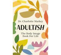 Charlotte Markey – Adultish: The Body Image Book for Life – Tascabile