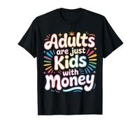 Adults Are Just Kids with Money |- Maglietta
