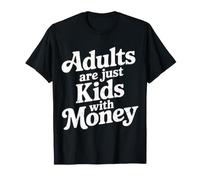 Adults Are Just Kids with Money - Maglietta
