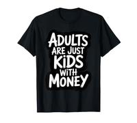 Adults Are Just Kids with Money Reality Responsibility - Maglietta