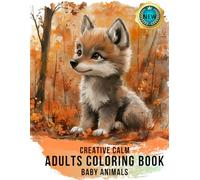 Adults Coloring Book Baby Animals Creative Calm: Relax and Unwind: Animal Art for Grown-Up Creativity