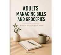 Adults Managing Bills and Groceries Without Tracking Every Penny: A Step-by-Step Guide to Budget Planning, Cash Flow Management, Grocery Budgeting, Bill Organization, and Stress-Free Personal Finance