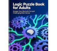 Adults: Sharpen Your Mind with Fun and Challenging Brain Games”: Logic Puzzle Book