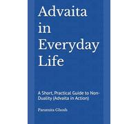 Advaita in Everyday Life: A Short, Practical Guide to Non-Duality (Advaita in Action)