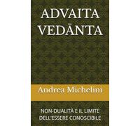 ADVAITA VEDĀNTA: NON-DUALITÀ E IL LIMITE DELL’ESSERE CONOSCIBILE