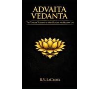 Advaita Vedanta: The Timeless Teaching of Non-Duality for Modern Life
