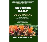 ADVANCE DAILY DEVOTIONAL: A 366-DAY DEVOTIONAL FOR CHRISTIAN THOUGHT LEADERS, PARENTS, PROFESSIONALS, ENTREPRENEURS, AND STUDENTS WHO REFUSE TO REMAIN STUCK