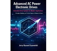 Advanced AC Power Electronic Drives: Innovative Drive Systems for Modern Applications: Principels, Modeling and Practical Aspects of Modern AC Drives