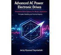 Advanced AC Power Electronic Drives: Innovative Drive Systems for Modern Applications: Principles, Modeling and Practical Aspects: Color Edition
